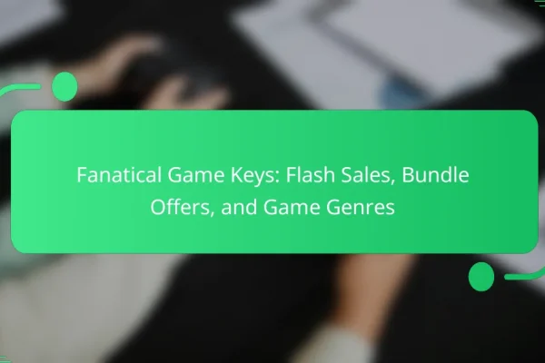 Fanatical Game Keys: Flash Sales, Bundle Offers, and Game Genres
