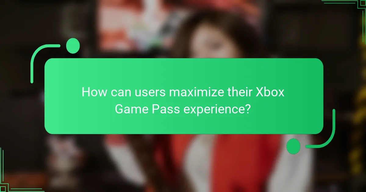How can users maximize their Xbox Game Pass experience?