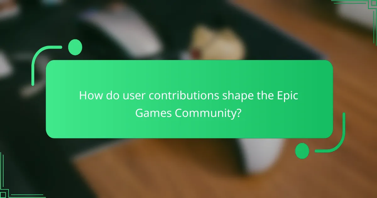 How do user contributions shape the Epic Games Community?
