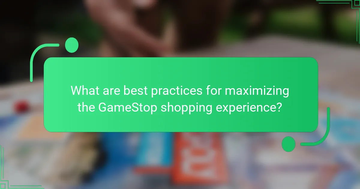 What are best practices for maximizing the GameStop shopping experience?