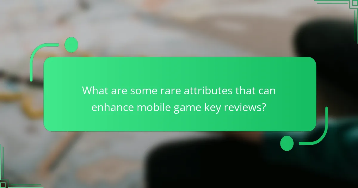 What are some rare attributes that can enhance mobile game key reviews?