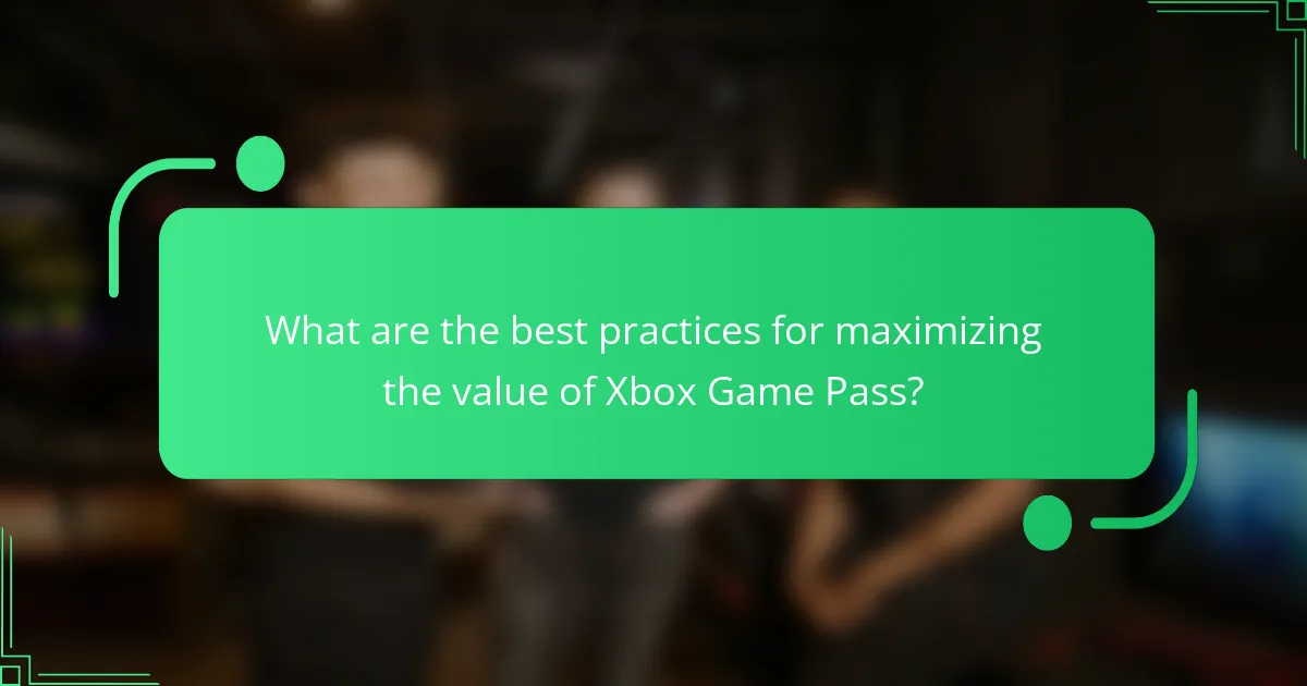 What are the best practices for maximizing the value of Xbox Game Pass?