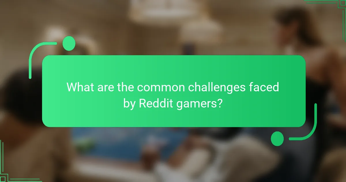 What are the common challenges faced by Reddit gamers?