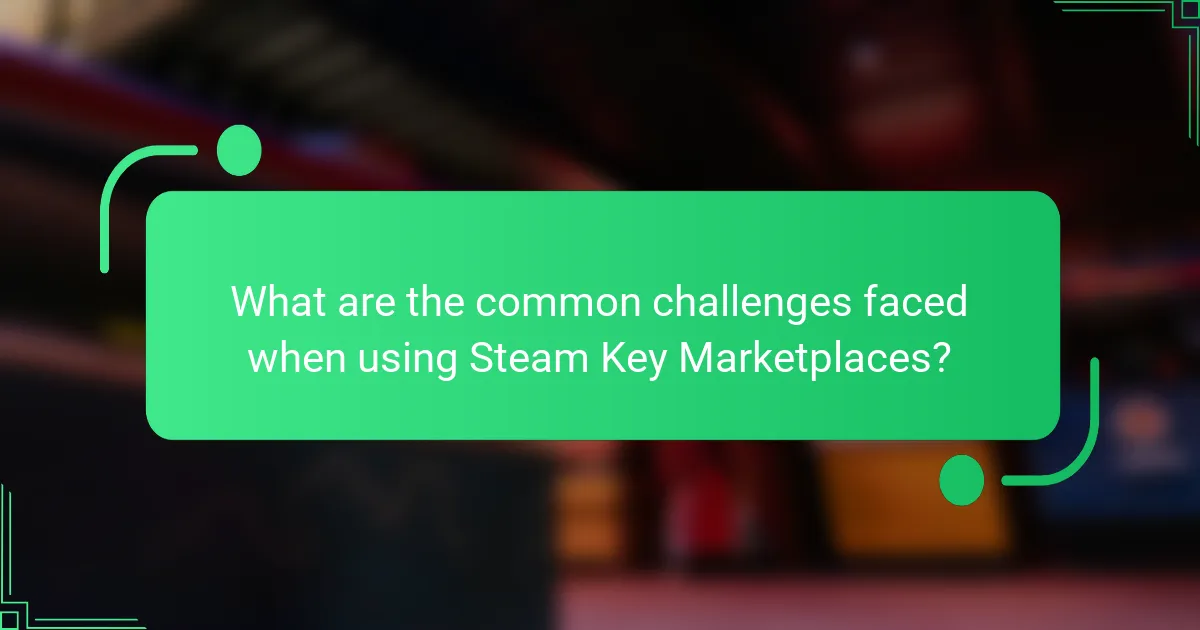 What are the common challenges faced when using Steam Key Marketplaces?