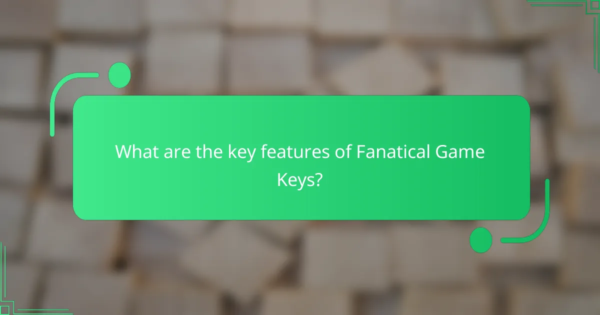 What are the key features of Fanatical Game Keys?