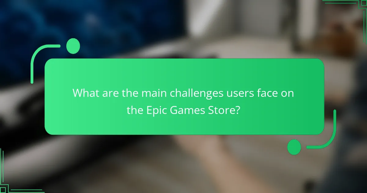 What are the main challenges users face on the Epic Games Store?