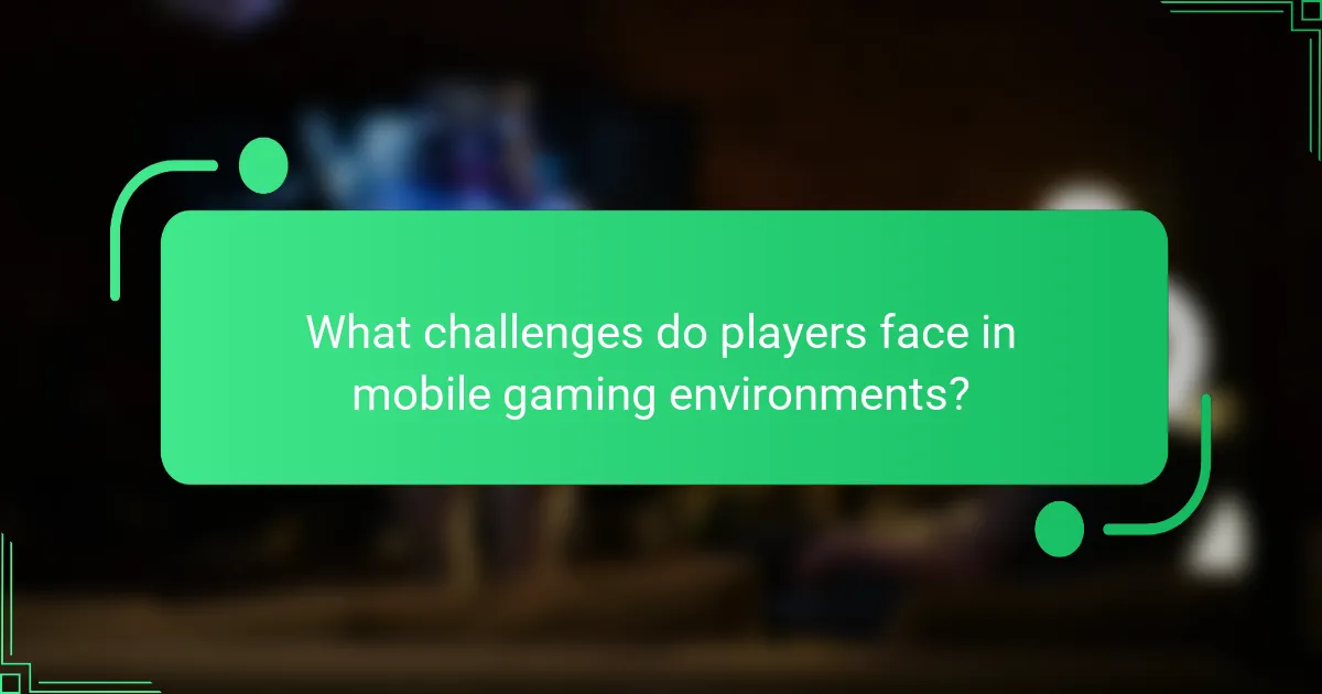 What challenges do players face in mobile gaming environments?