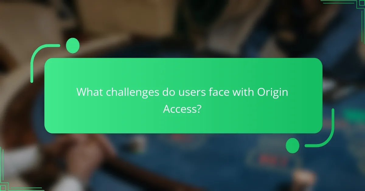 What challenges do users face with Origin Access?