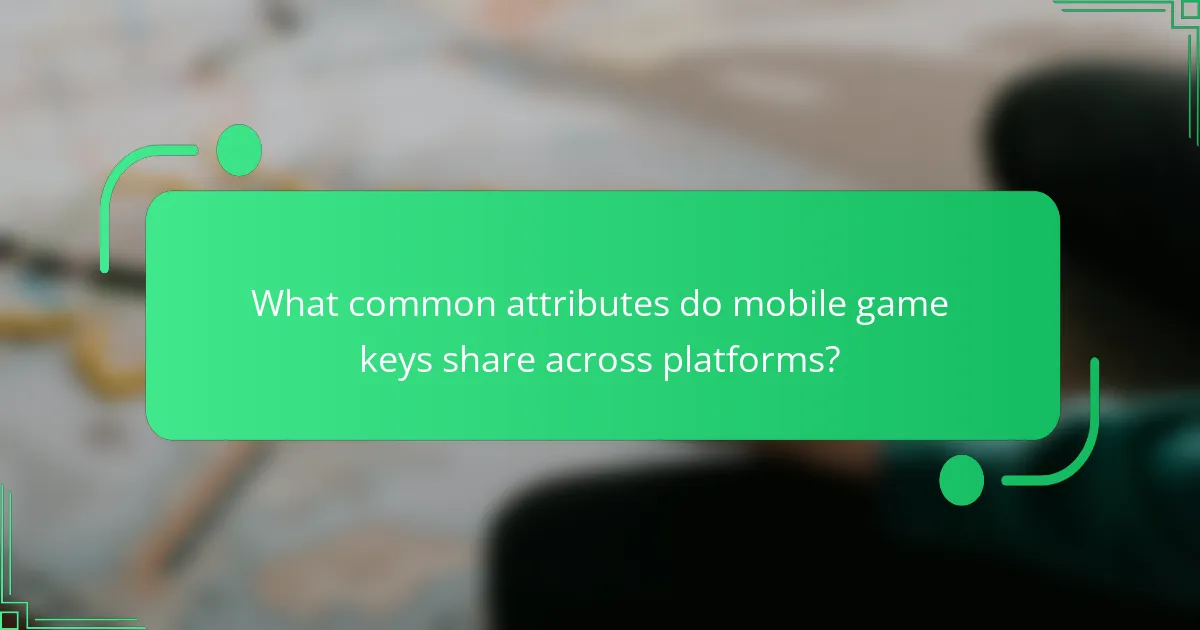 What common attributes do mobile game keys share across platforms?