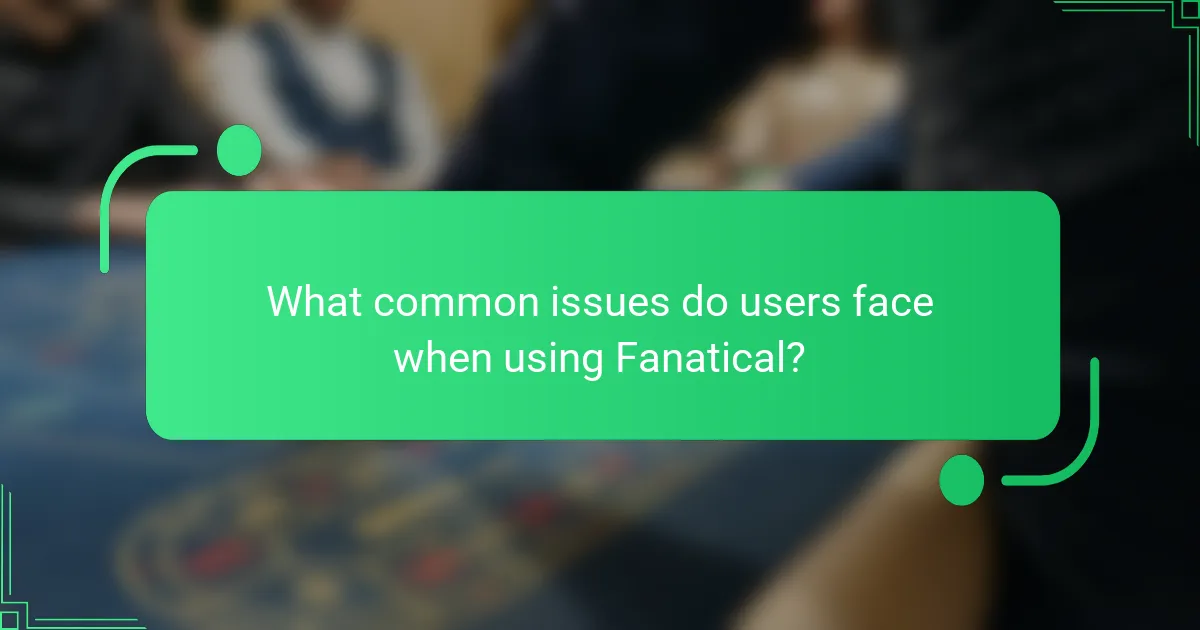 What common issues do users face when using Fanatical?