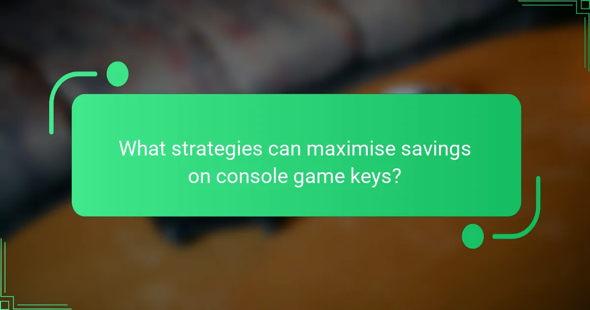 What strategies can maximise savings on console game keys?