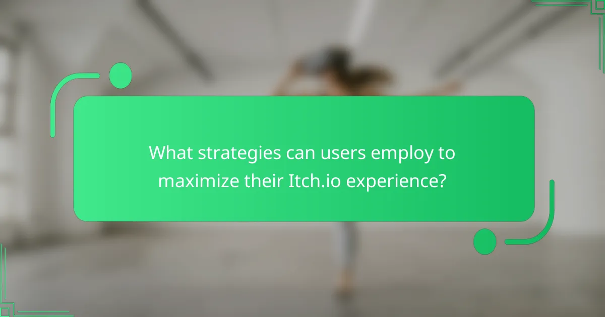 What strategies can users employ to maximize their Itch.io experience?