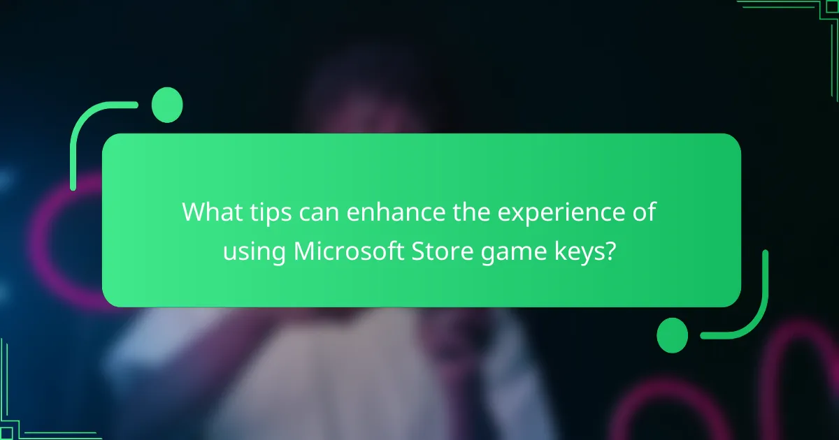 What tips can enhance the experience of using Microsoft Store game keys?