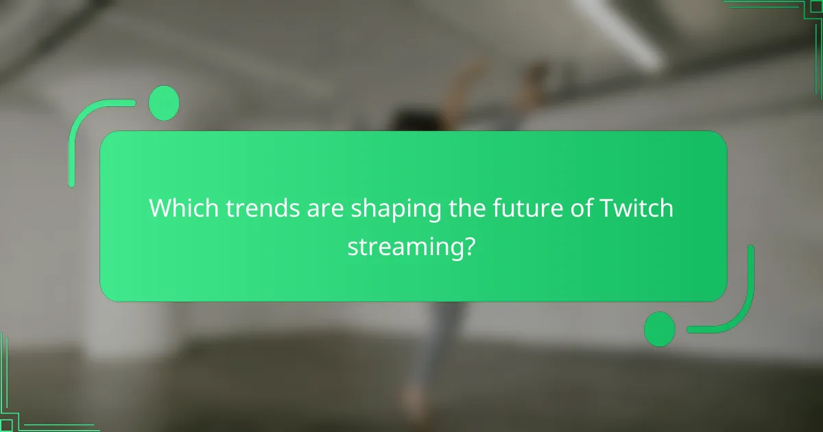 Which trends are shaping the future of Twitch streaming?